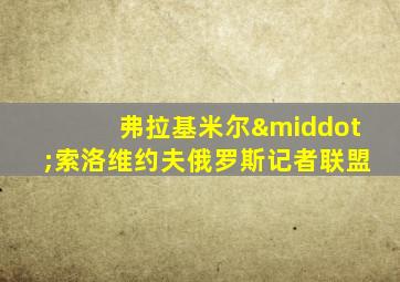 弗拉基米尔·索洛维约夫俄罗斯记者联盟