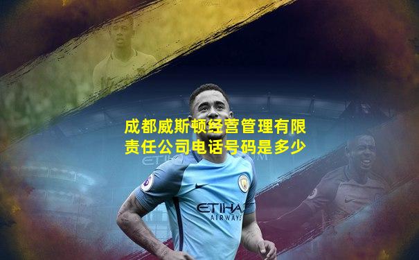 成都威斯顿经营管理有限责任公司电话号码是多少