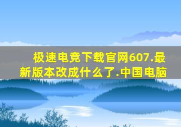 极速电竞下载官网607.最新版本改成什么了.中国电脑