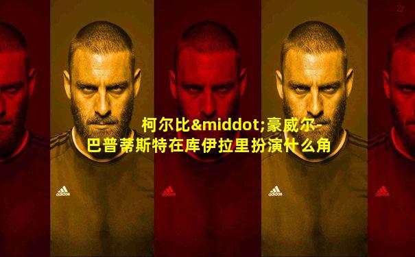 柯尔比·豪威尔-巴普蒂斯特在库伊拉里扮演什么角色