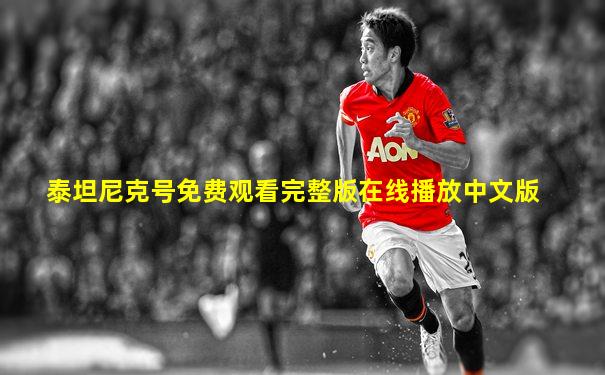 泰坦尼克号免费观看完整版在线播放中文版