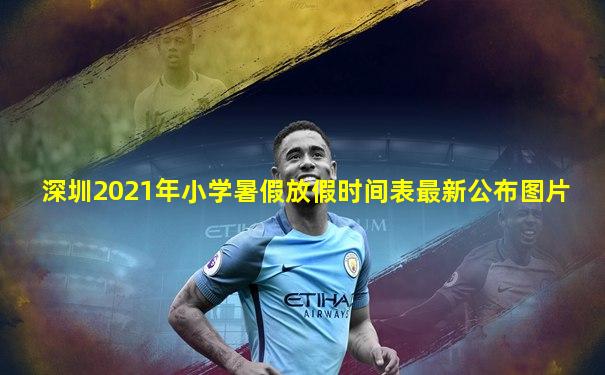 深圳2021年小学暑假放假时间表最新公布图片