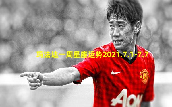 玛法达一周星座运势2021.7.1-7.7