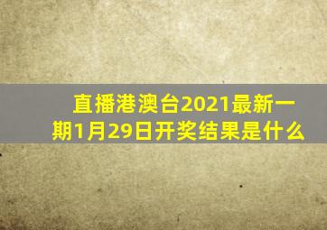 直播港澳台2021最新一期1月29日开奖结果是什么