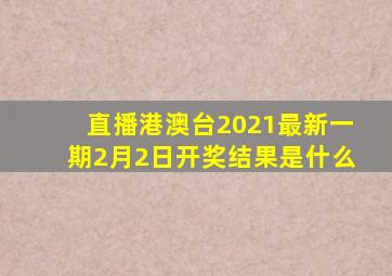 直播港澳台2021最新一期2月2日开奖结果是什么