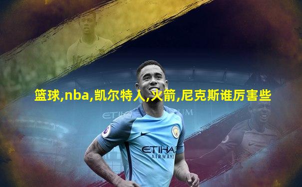 篮球,nba,凯尔特人,火箭,尼克斯谁厉害些