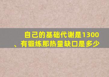 自己的基础代谢是1300、有锻练那热量缺口是多少