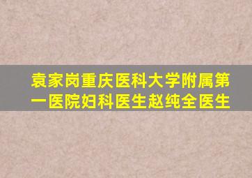 袁家岗重庆医科大学附属第一医院妇科医生赵纯全医生