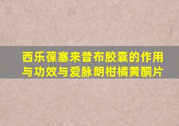西乐葆塞来昔布胶囊的作用与功效与爱脉朗柑橘黄酮片