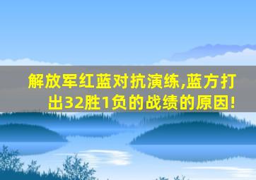 解放军红蓝对抗演练,蓝方打出32胜1负的战绩的原因!