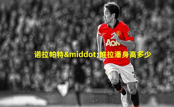 诺拉帕特·维拉潘身高多少