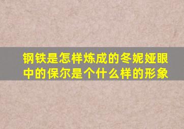 钢铁是怎样炼成的冬妮娅眼中的保尔是个什么样的形象