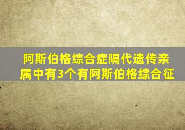 阿斯伯格综合症隔代遗传亲属中有3个有阿斯伯格综合征