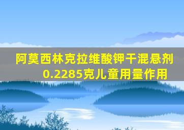阿莫西林克拉维酸钾干混悬剂0.2285克儿童用量作用